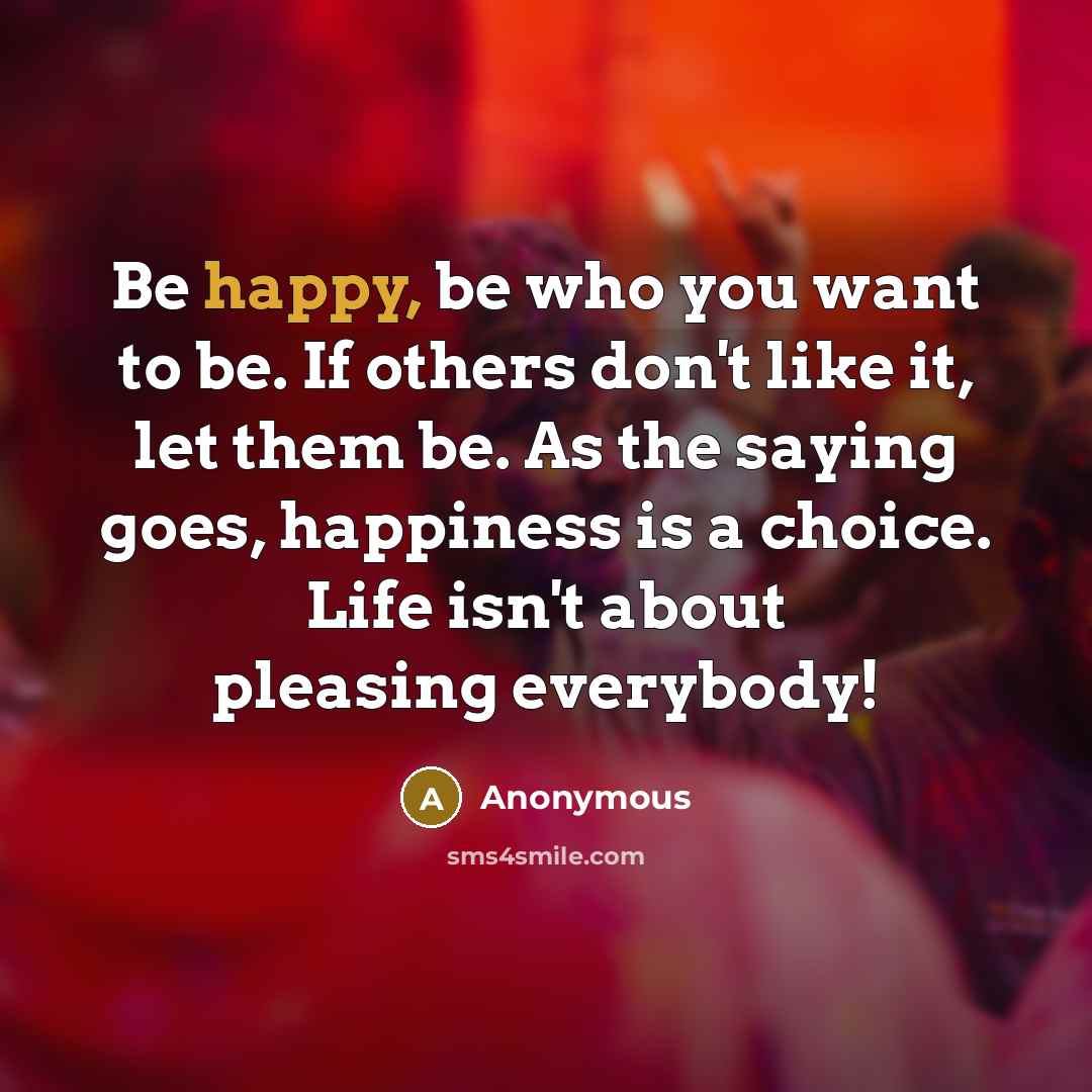 “Be happy, be who you want to be. If others…” quote by Anonymous