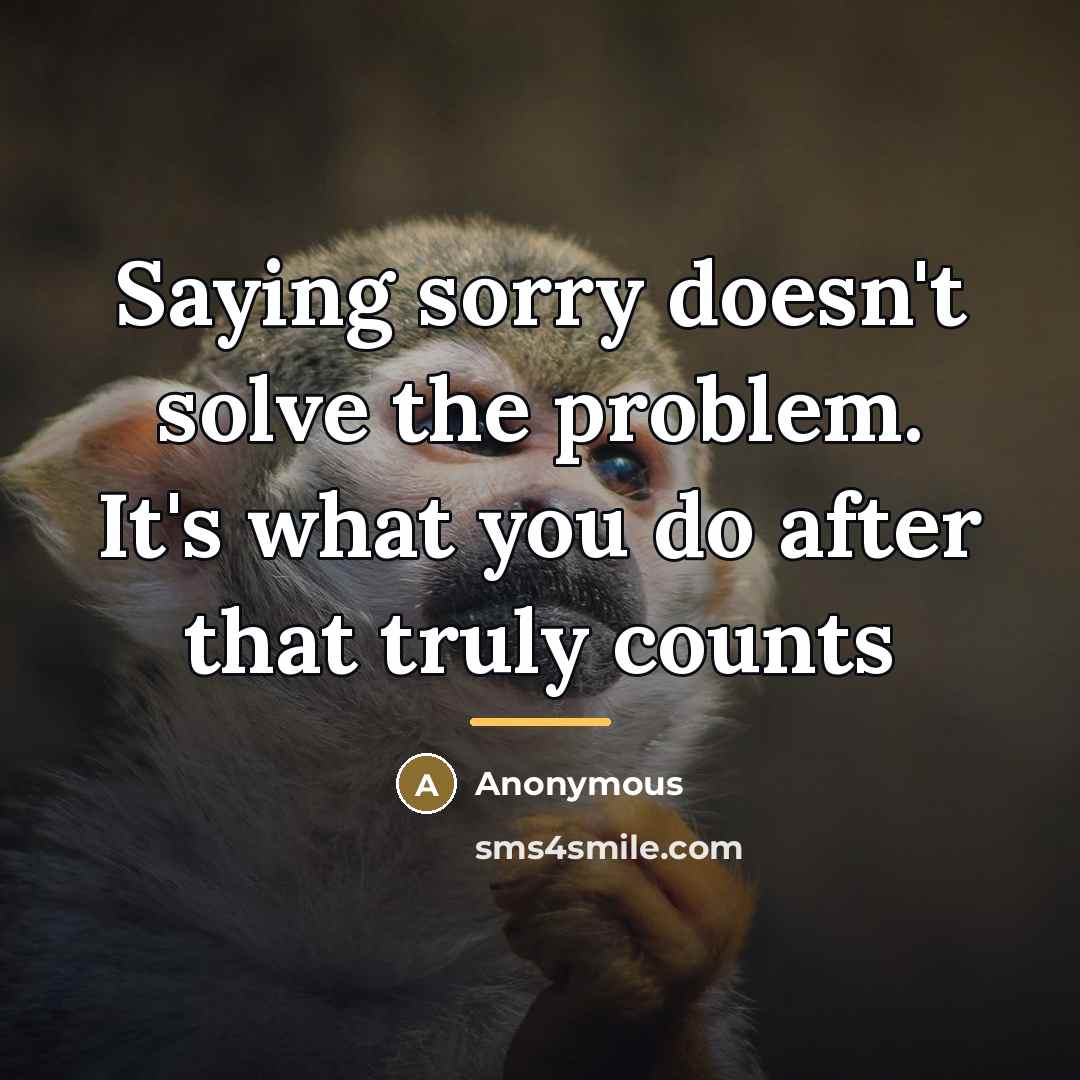 “Saying sorry doesn't solve the problem. It's what you do…” quote by Anonymous
