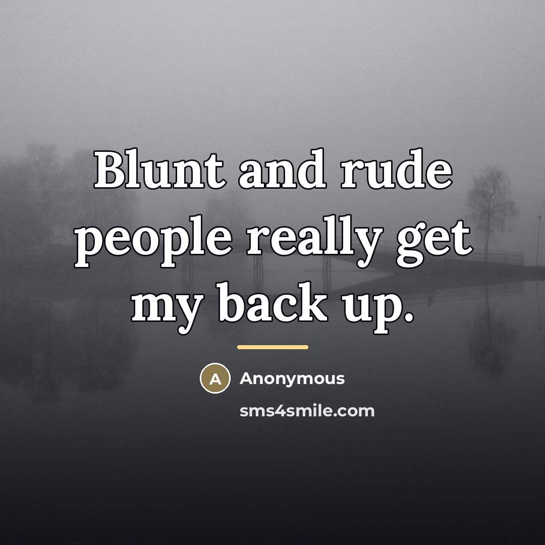 “Blunt and rude people really get my back up.…” quote by Anonymous