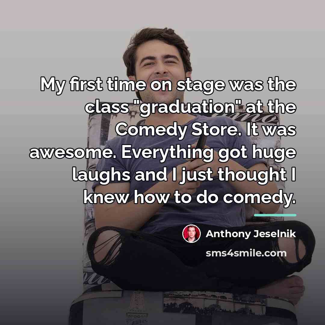 “My first time on stage was the class "graduation" at…” quote by Anthony Jeselnik
