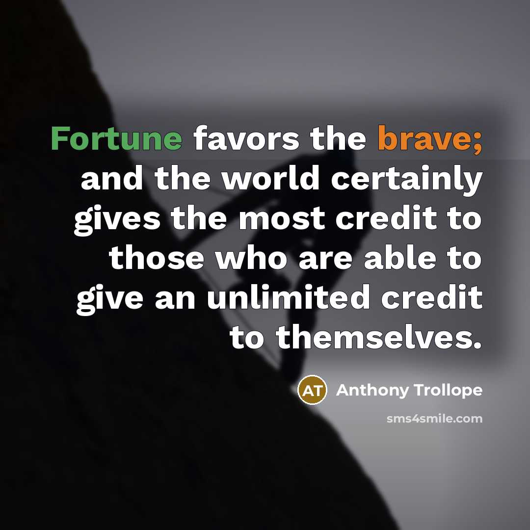 “Fortune favors the brave; and the world certainly gives the…” quote by Anthony Trollope