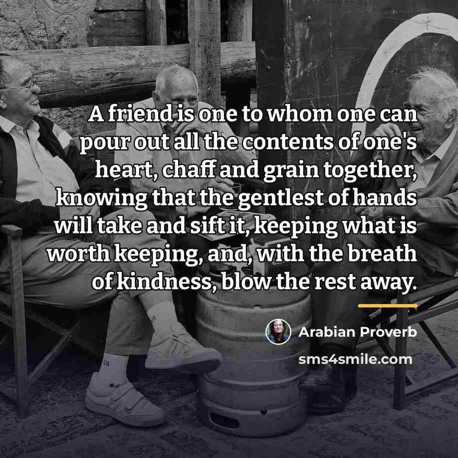 “A friend is one to whom one can pour out…” quote by Arabian Proverb