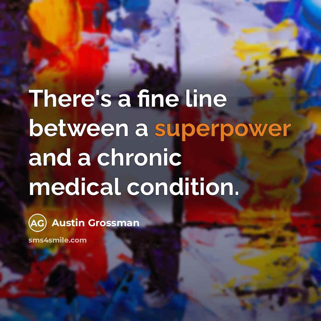 “There's a fine line between a superpower and a chronic medical condition.” quote by Austin Grossman
