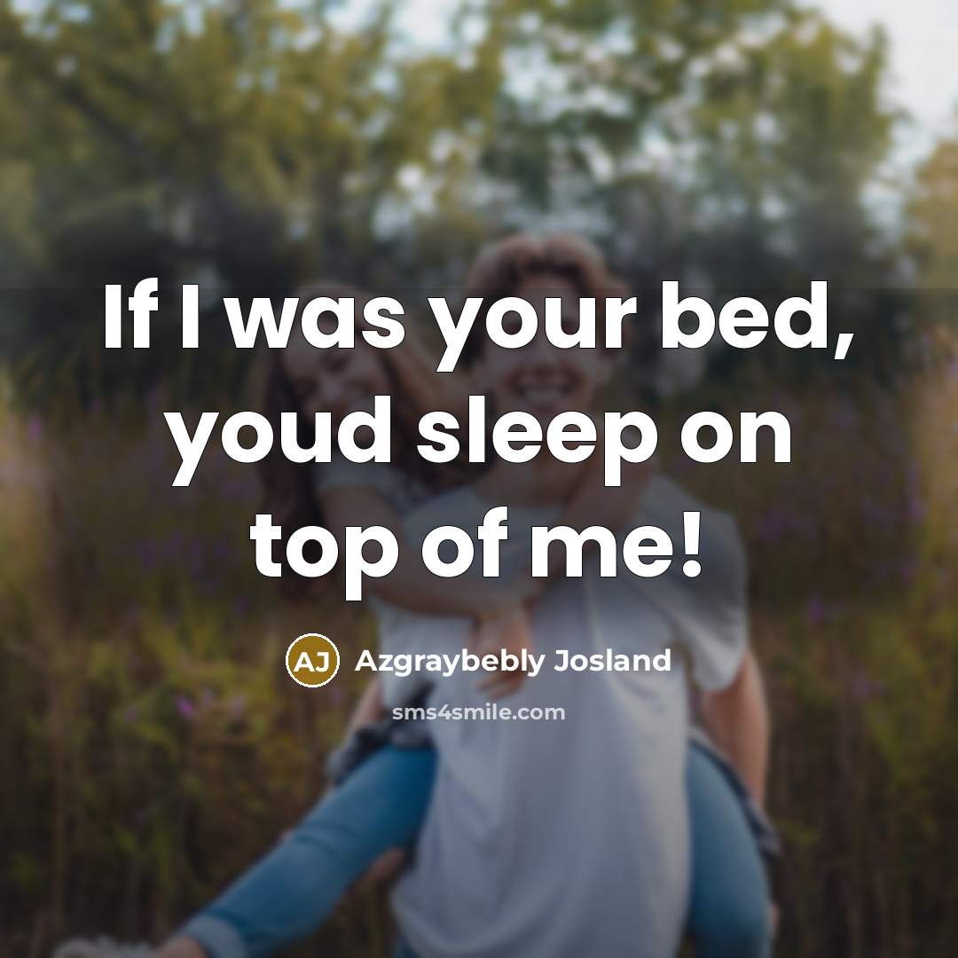 “If I was your bed, youd sleep on top of…” quote by Azgraybebly Josland