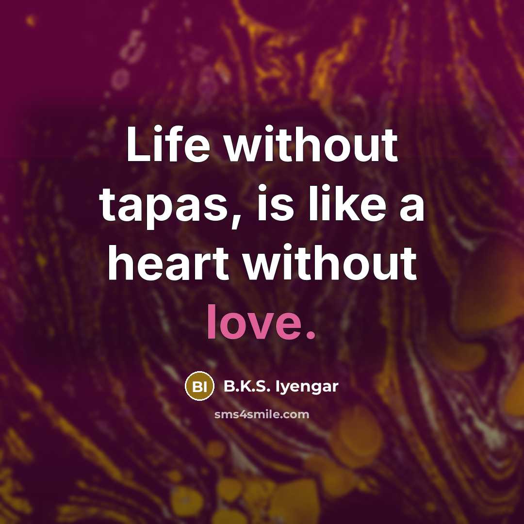 “Life without tapas, is like a heart without love.…” quote by B.K.S. Iyengar