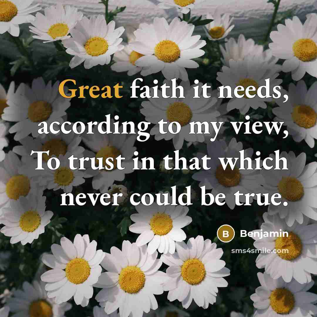 “Great faith it needs, according to my view, To trust…” quote by Benjamin