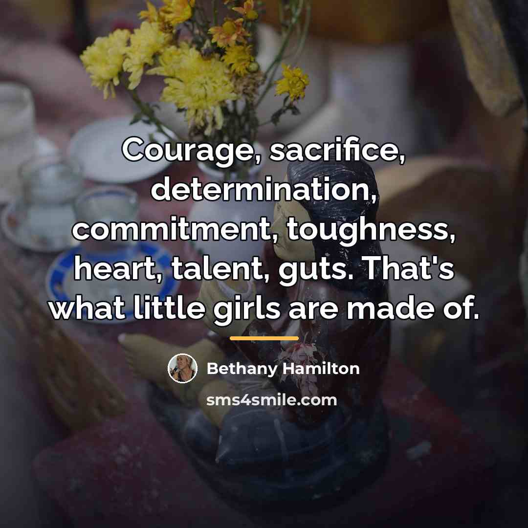 “Courage, sacrifice, determination, commitment, toughness, heart, talent, guts. That's what…” quote by Bethany Hamilton