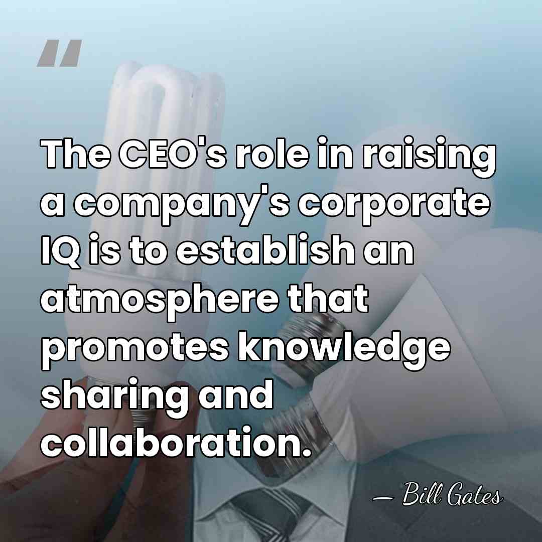 The CEO's role in raising a company's corporate IQ is to establish&hellip; - Bill Gates