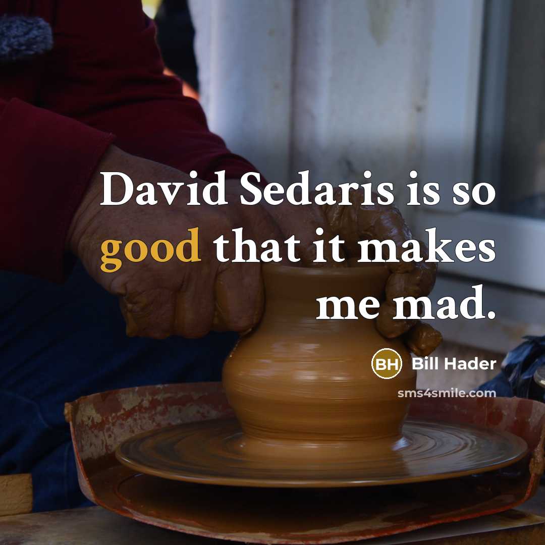 “David Sedaris is so good that it makes me mad.…” quote by Bill Hader