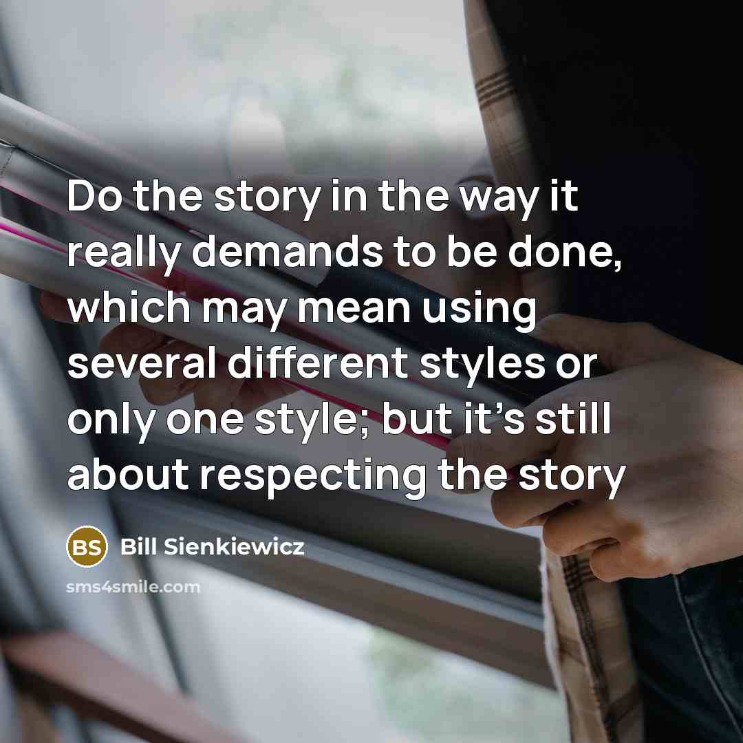 “Do the story in the way it really demands to…” quote by Bill Sienkiewicz