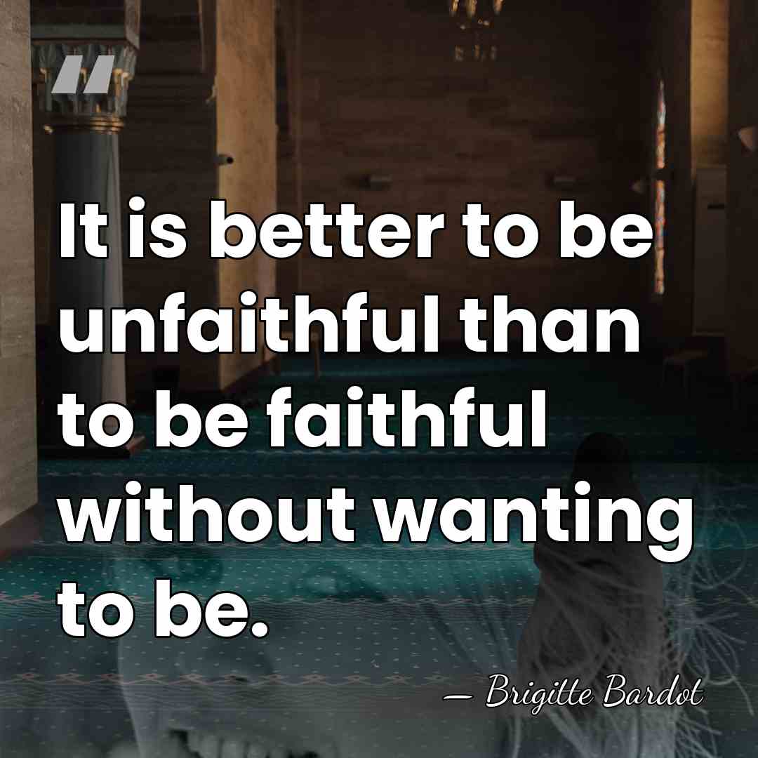 It is better to be unfaithful than to be faithful without wanting&hellip; - Brigitte Bardot