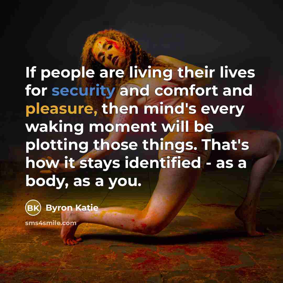 “If people are living their lives for security and comfort…” quote by Byron Katie