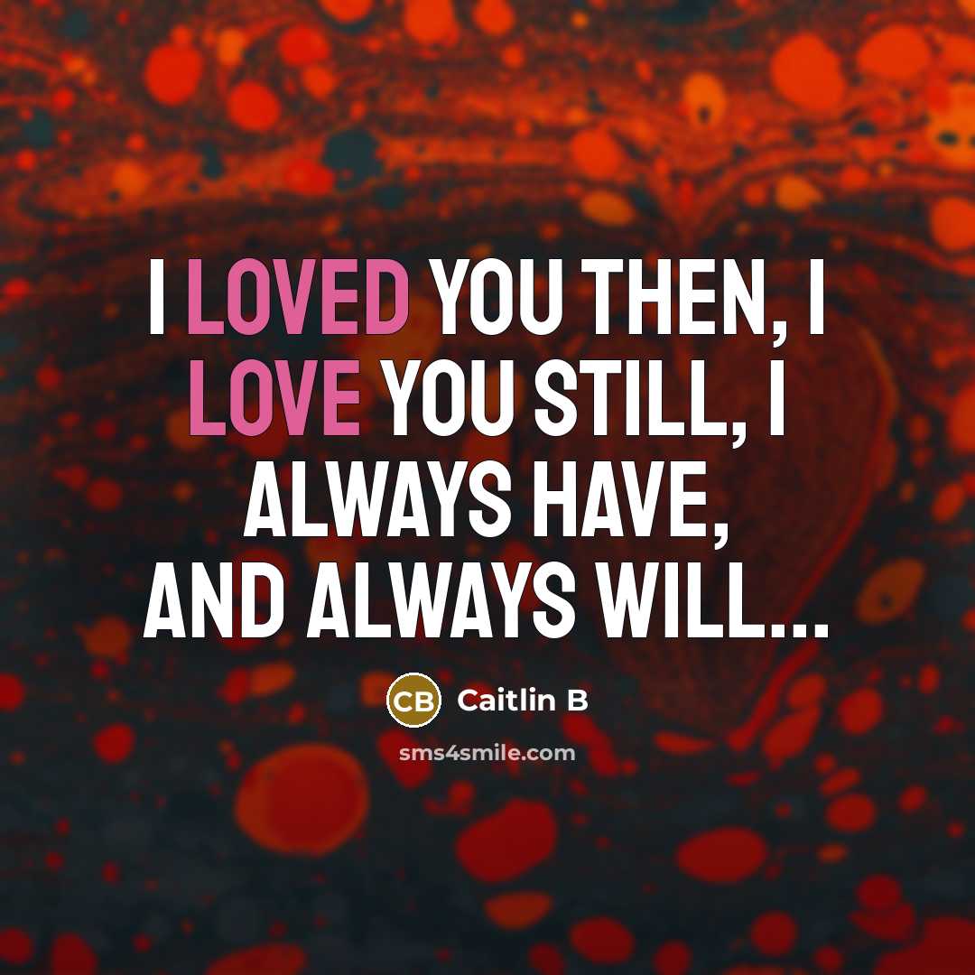 “I loved you then, I love you still, I always…” quote by Caitlin B