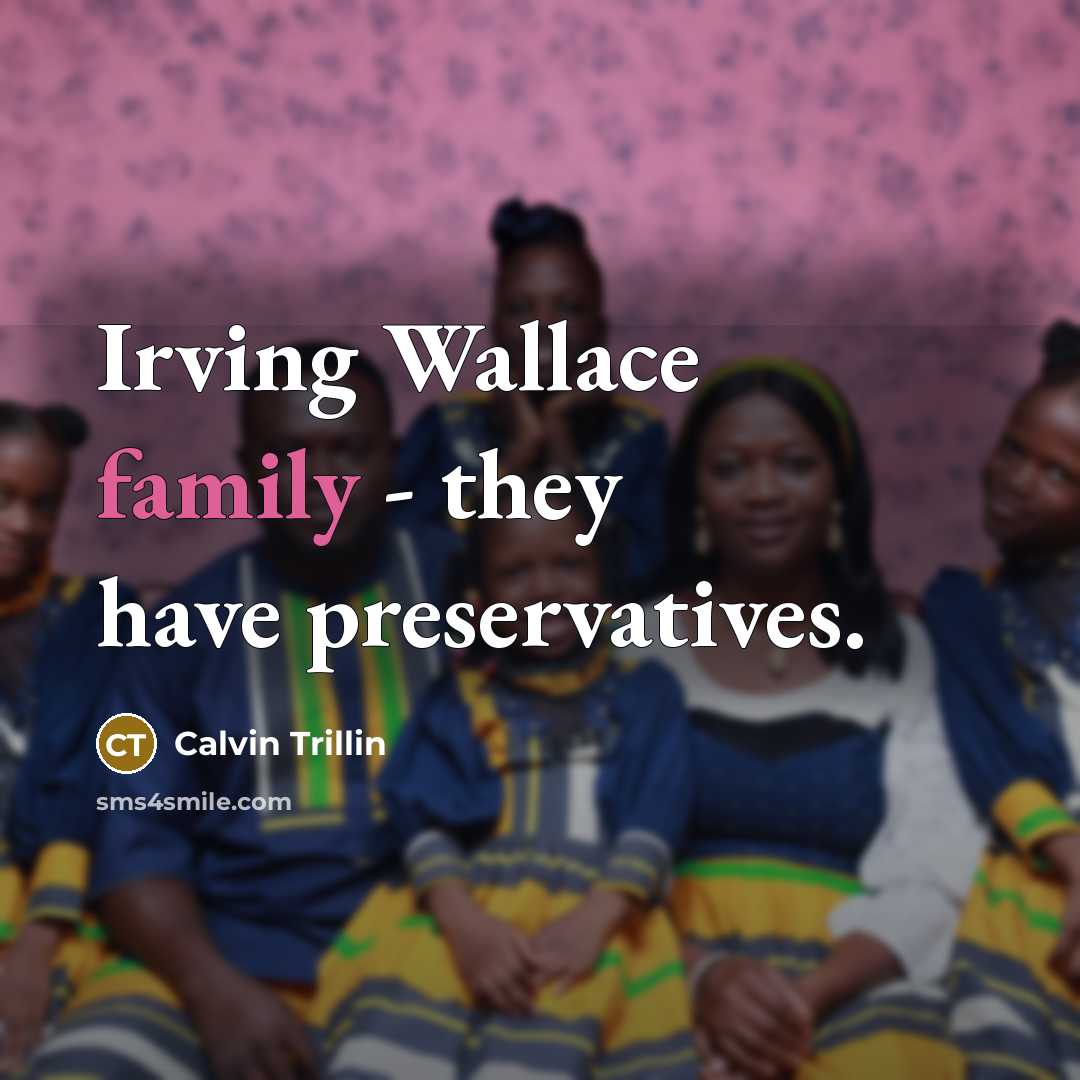 “Irving Wallace family - they have preservatives.…” quote by Calvin Trillin