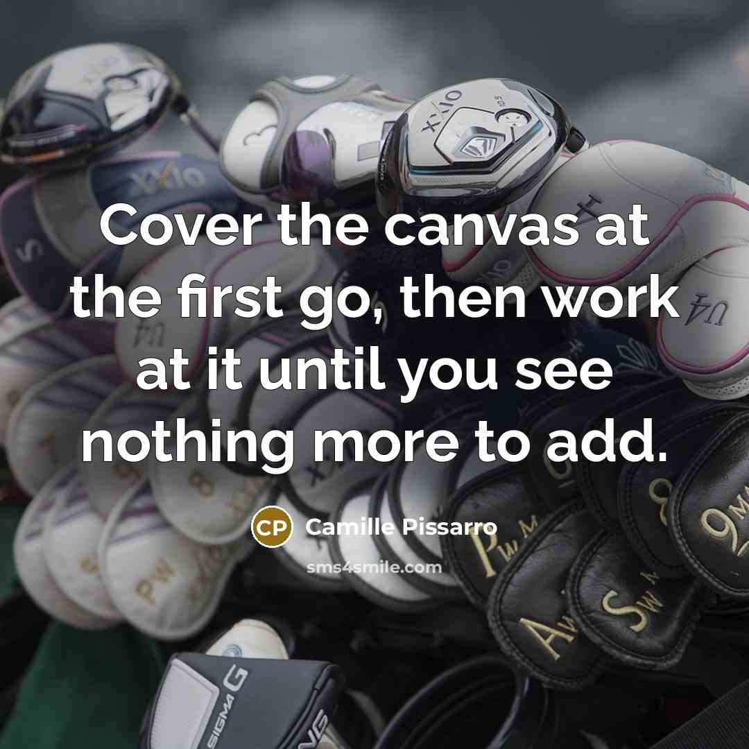 “Cover the canvas at the first go, then work at…” quote by Camille Pissarro