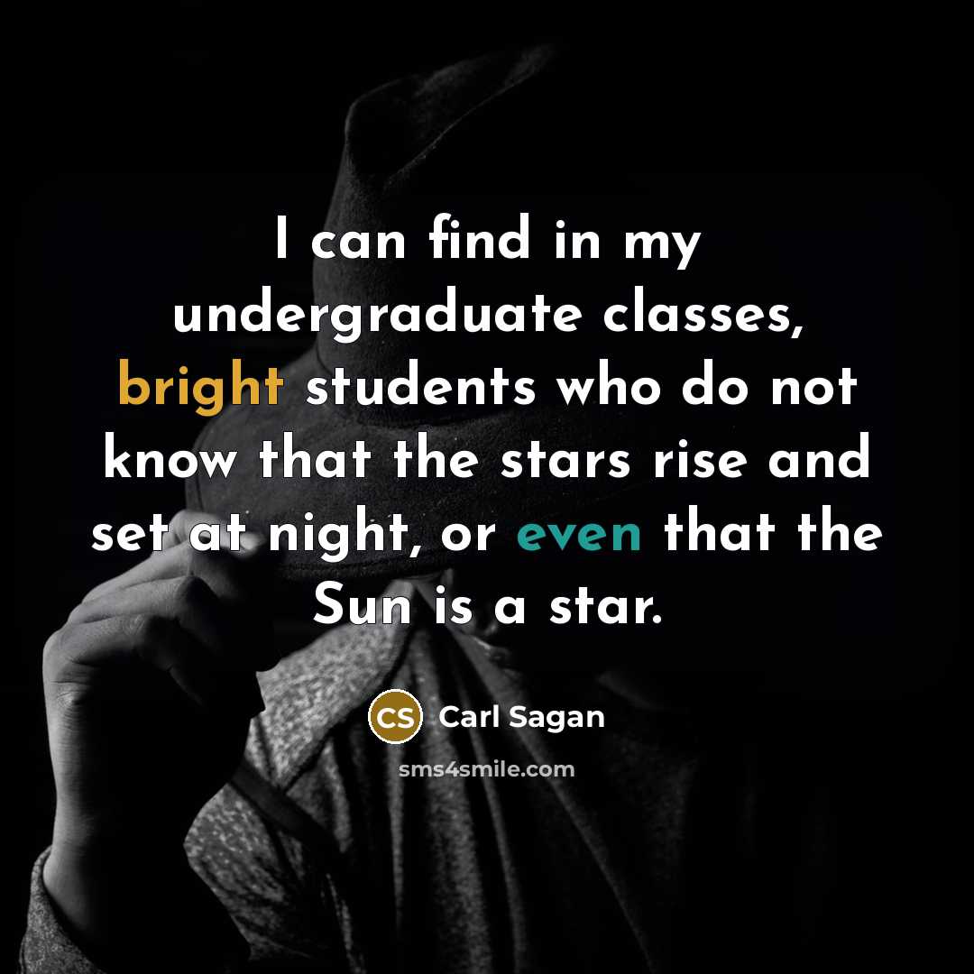 “I can find in my undergraduate classes, bright students who…” quote by Carl Sagan