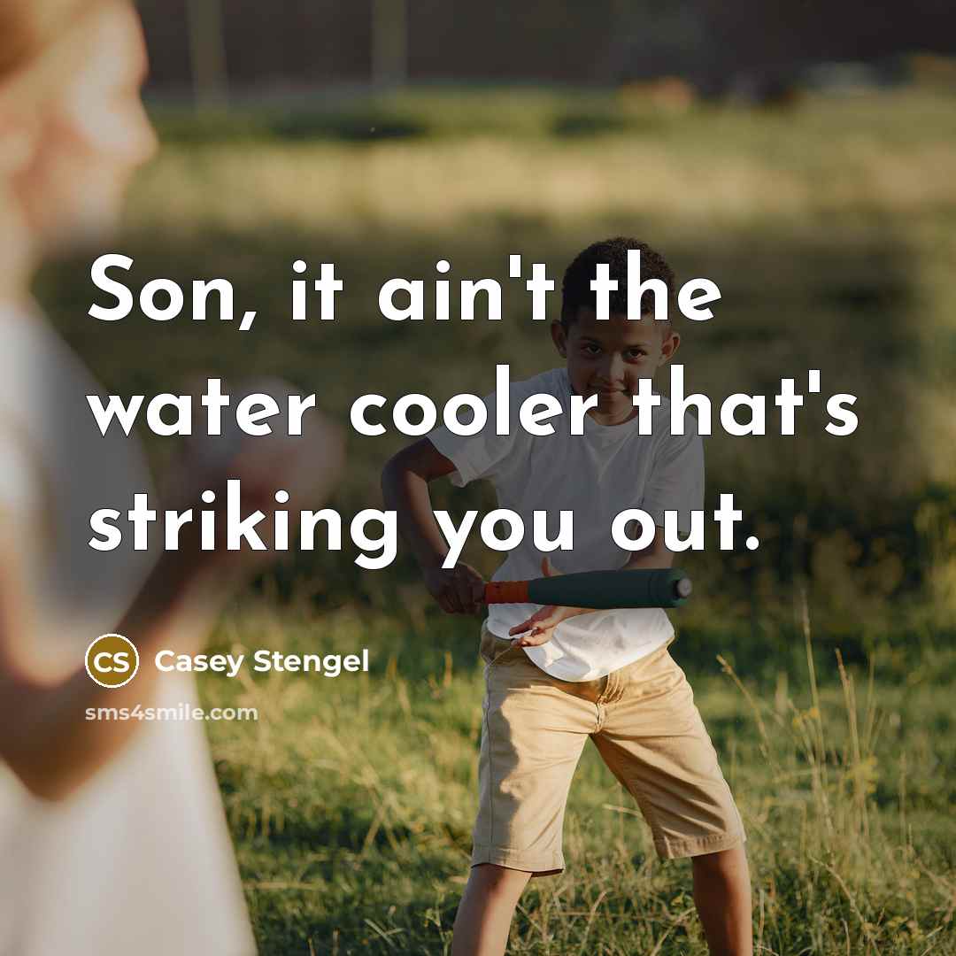 “Son, it ain't the water cooler that's striking you out.…” quote by Casey Stengel