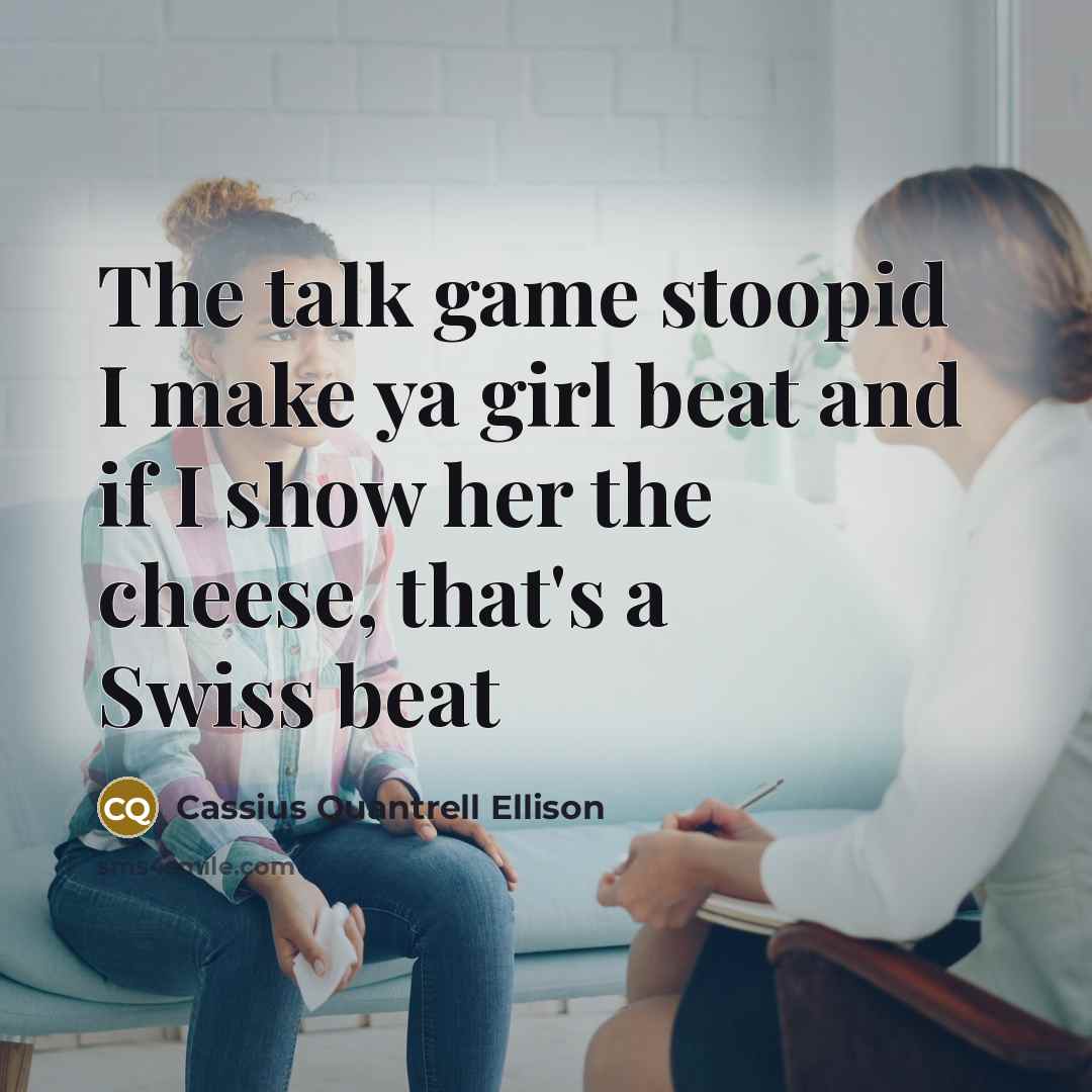 “The talk game stoopid I make ya girl beat and if I show her the cheese, that's a Swiss beat” quote by Cassius Quantrell Ellison