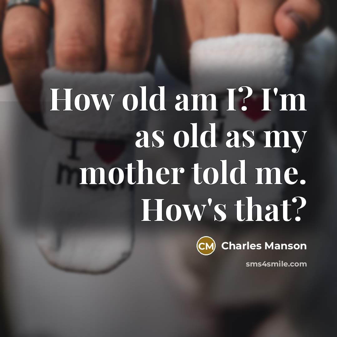 “How old am I? I'm as old as my mother…” quote by Charles Manson
