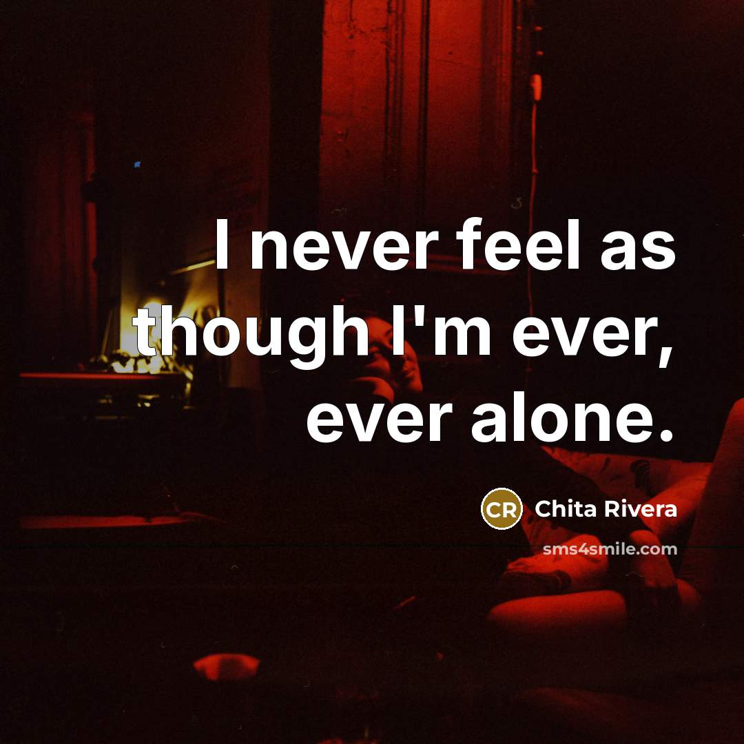 “I never feel as though I'm ever, ever alone.…” quote by Chita Rivera