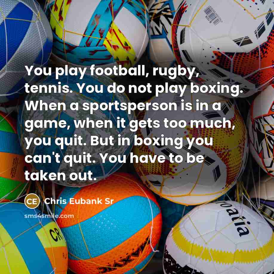 “You play football, rugby, tennis. You do not play boxing.…” quote by Chris Eubank Sr