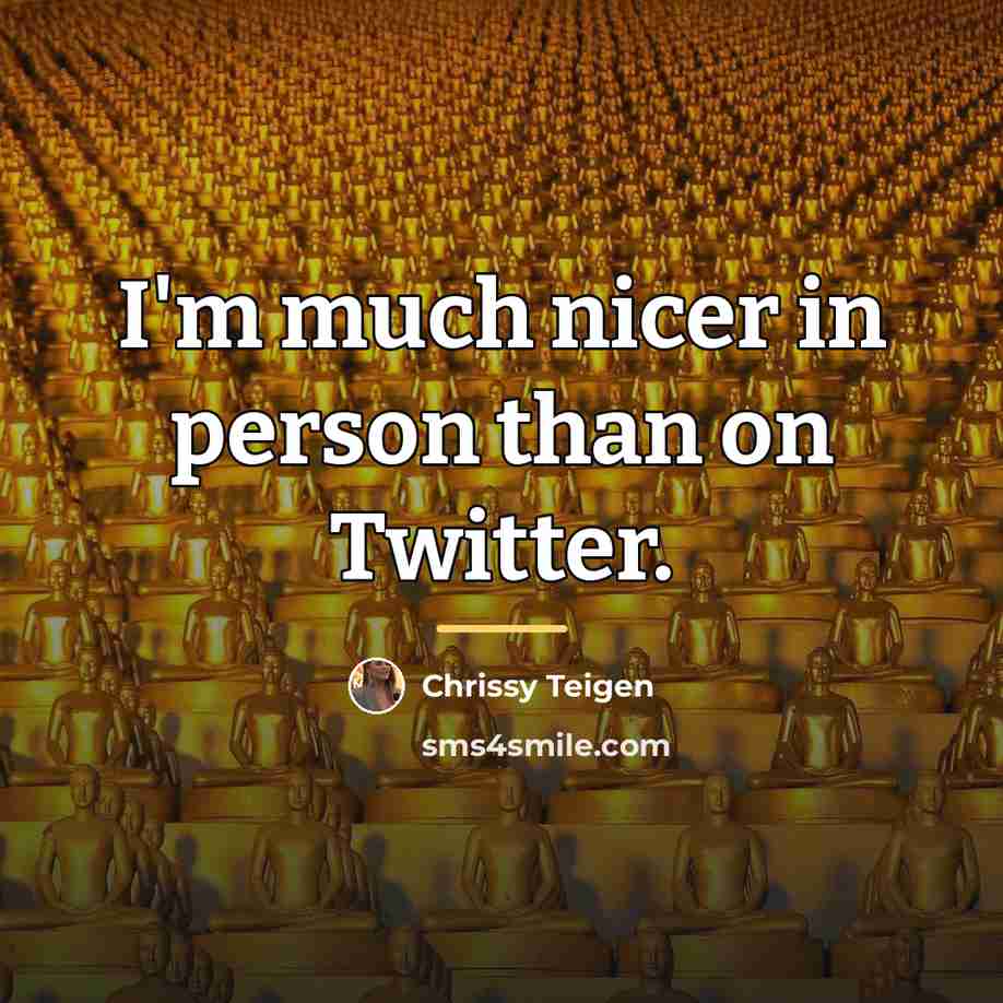 “I'm much nicer in person than on Twitter.…” quote by Chrissy Teigen