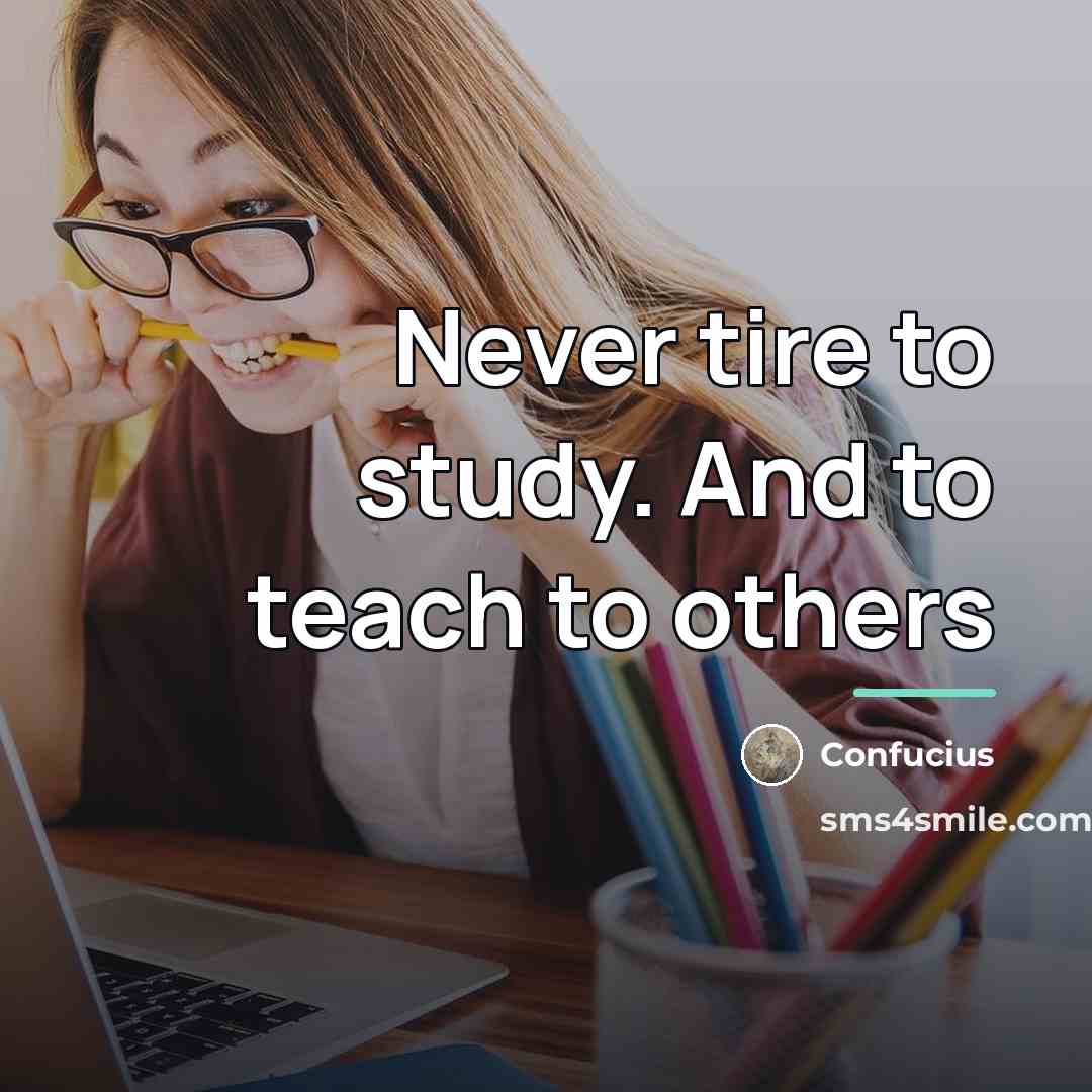 “Never tire to study. And to teach to others…” quote by Confucius