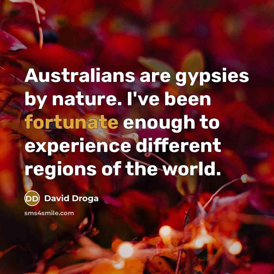 “Australians are gypsies by nature. I've been fortunate enough to…” quote by David Droga
