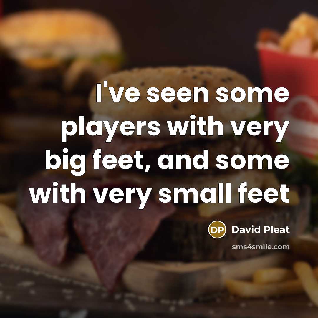 “I've seen some players with very big feet, and some…” quote by David Pleat