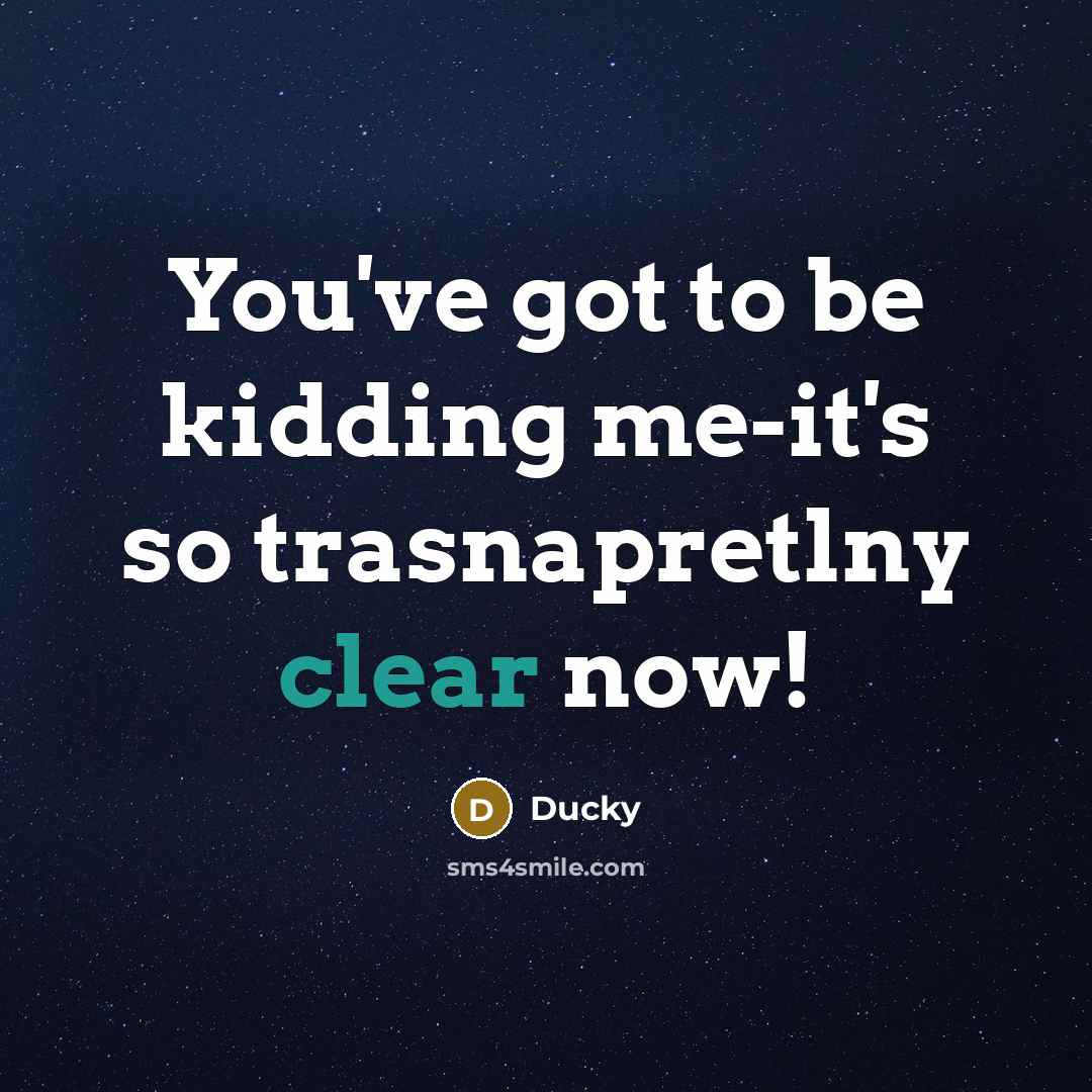 “You've got to be kidding me-it's so trasnapretlny clear now!” quote by Ducky
