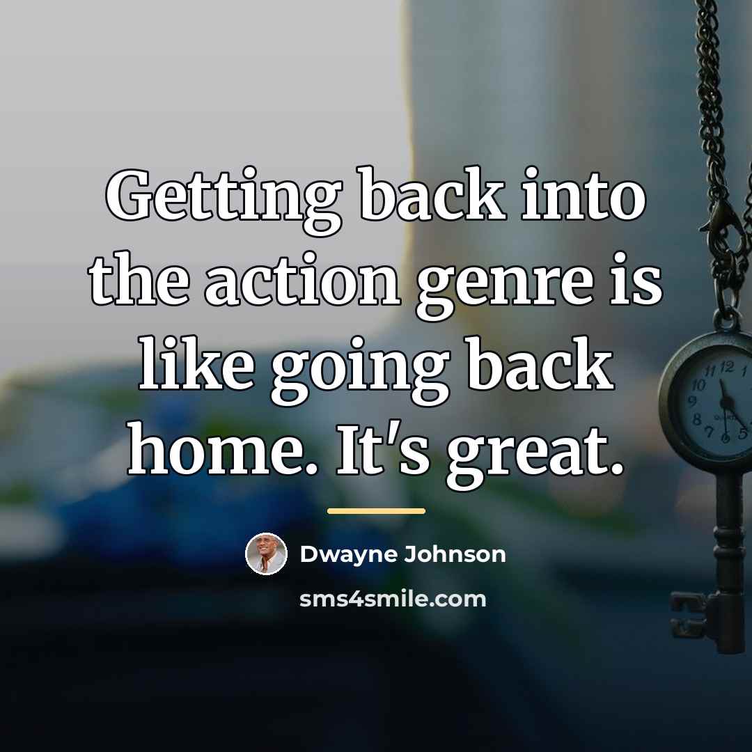 “Getting back into the action genre is like going back…” quote by Dwayne Johnson