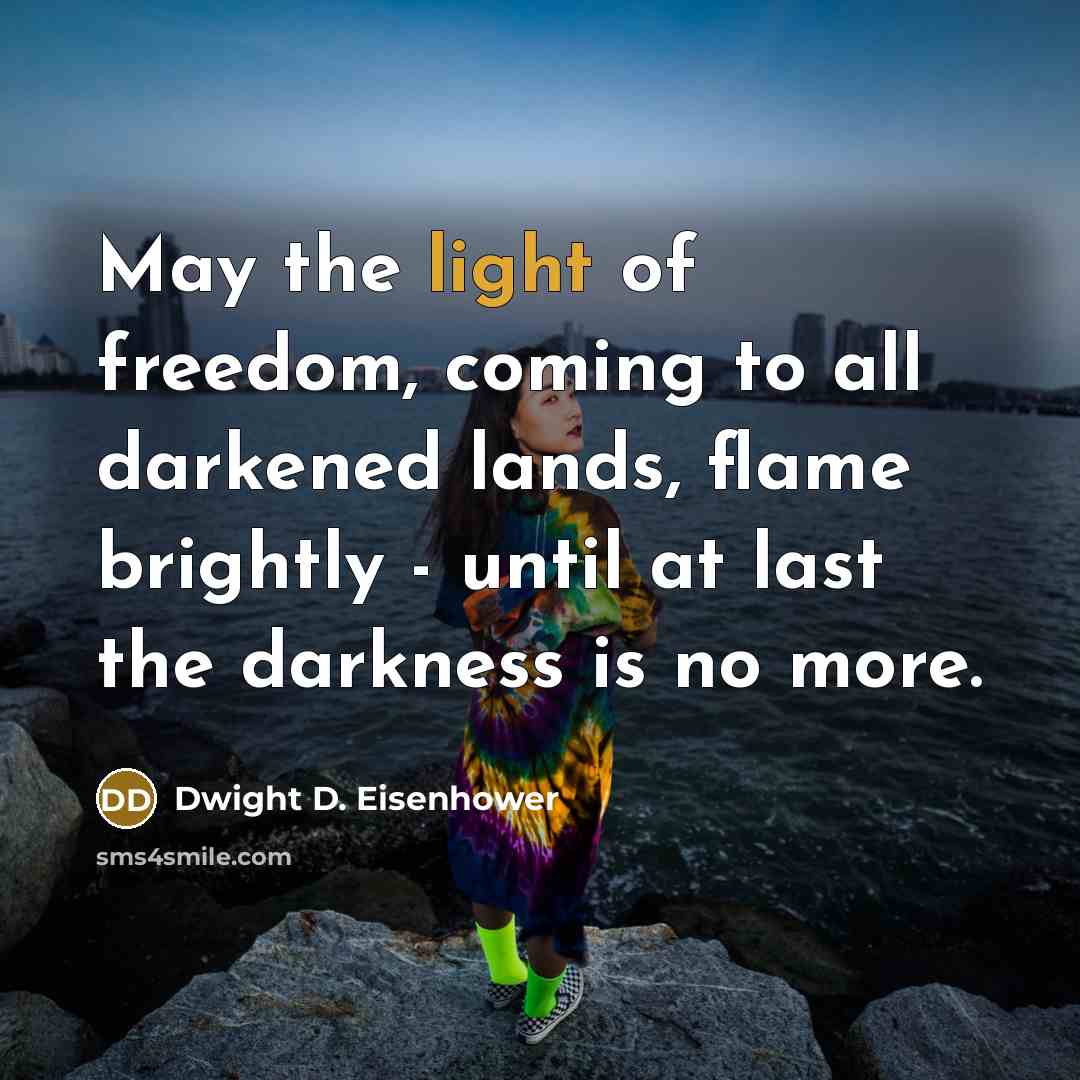 “May the light of freedom, coming to all darkened lands,…” quote by Dwight D. Eisenhower