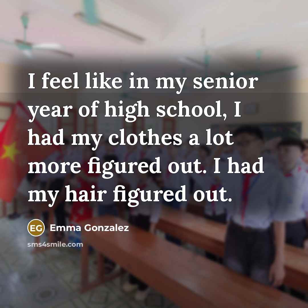 “I feel like in my senior year of high school,…” quote by Emma Gonzalez