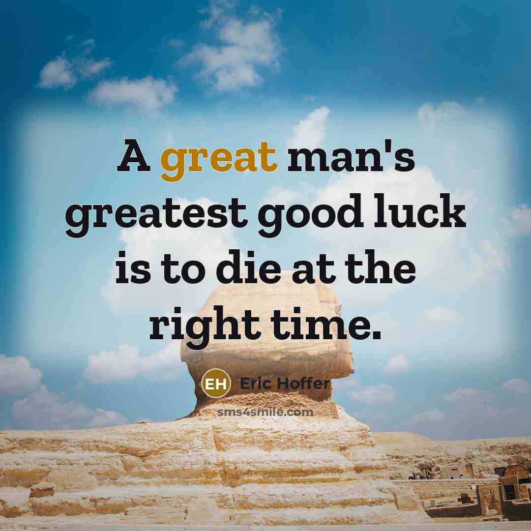 “A great man's greatest good luck is to die at…” quote by Eric Hoffer
