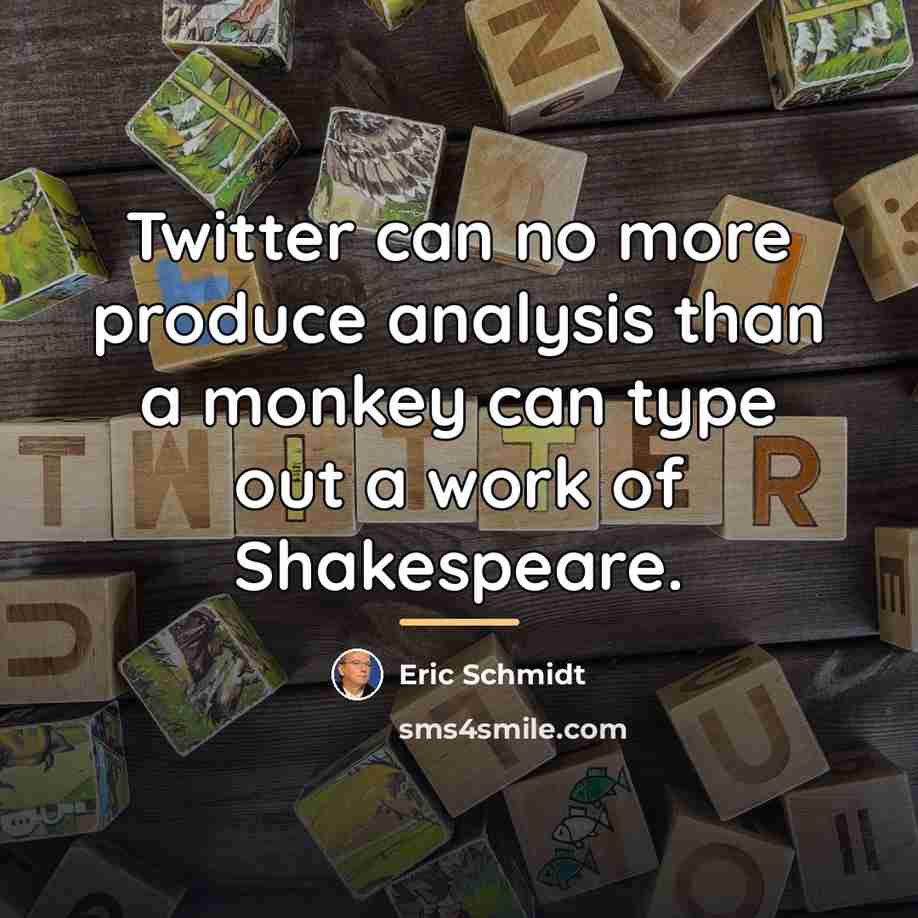“Twitter can no more produce analysis than a monkey can…” quote by Eric Schmidt