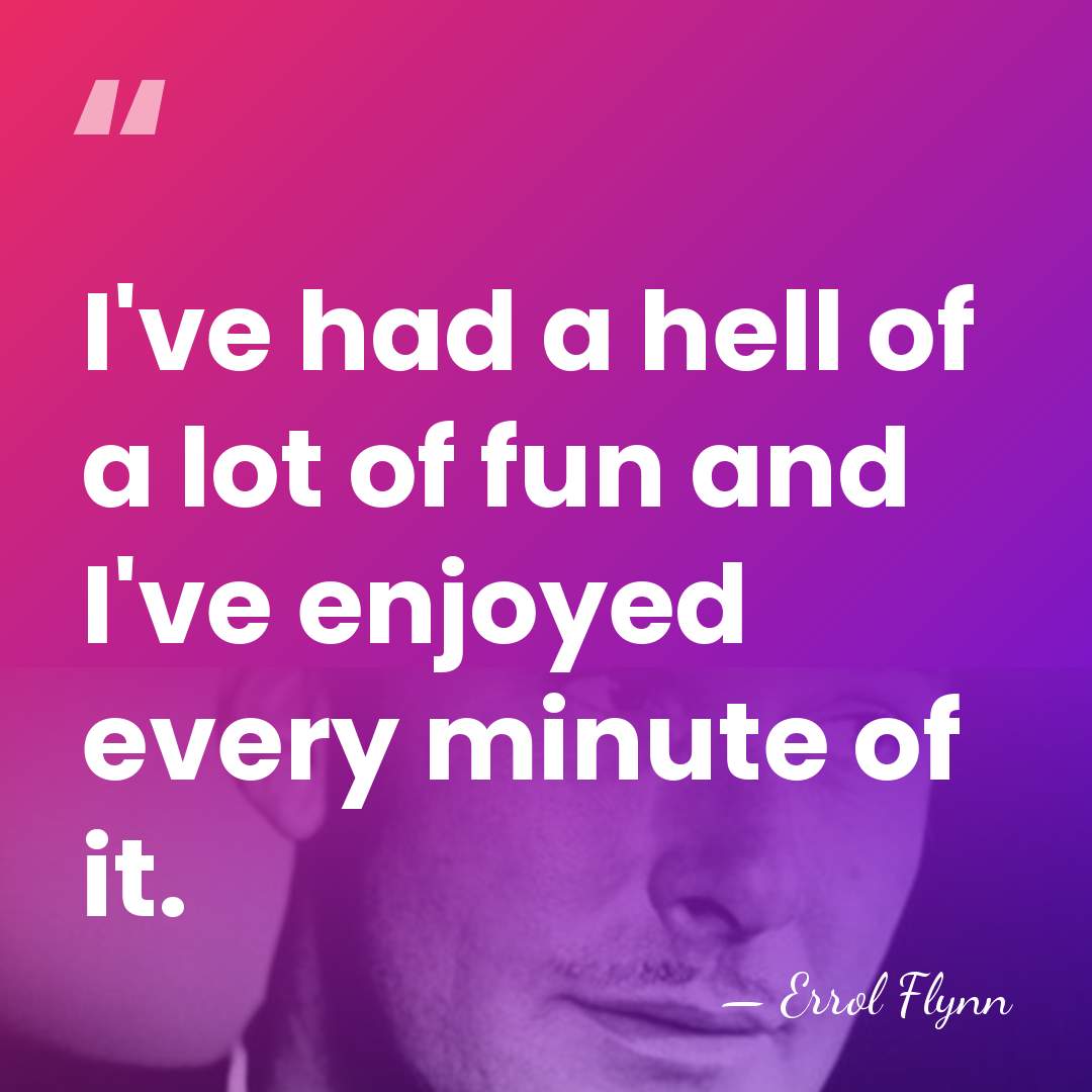I've had a hell of a lot of fun and I've enjoyed&hellip; - Errol Flynn