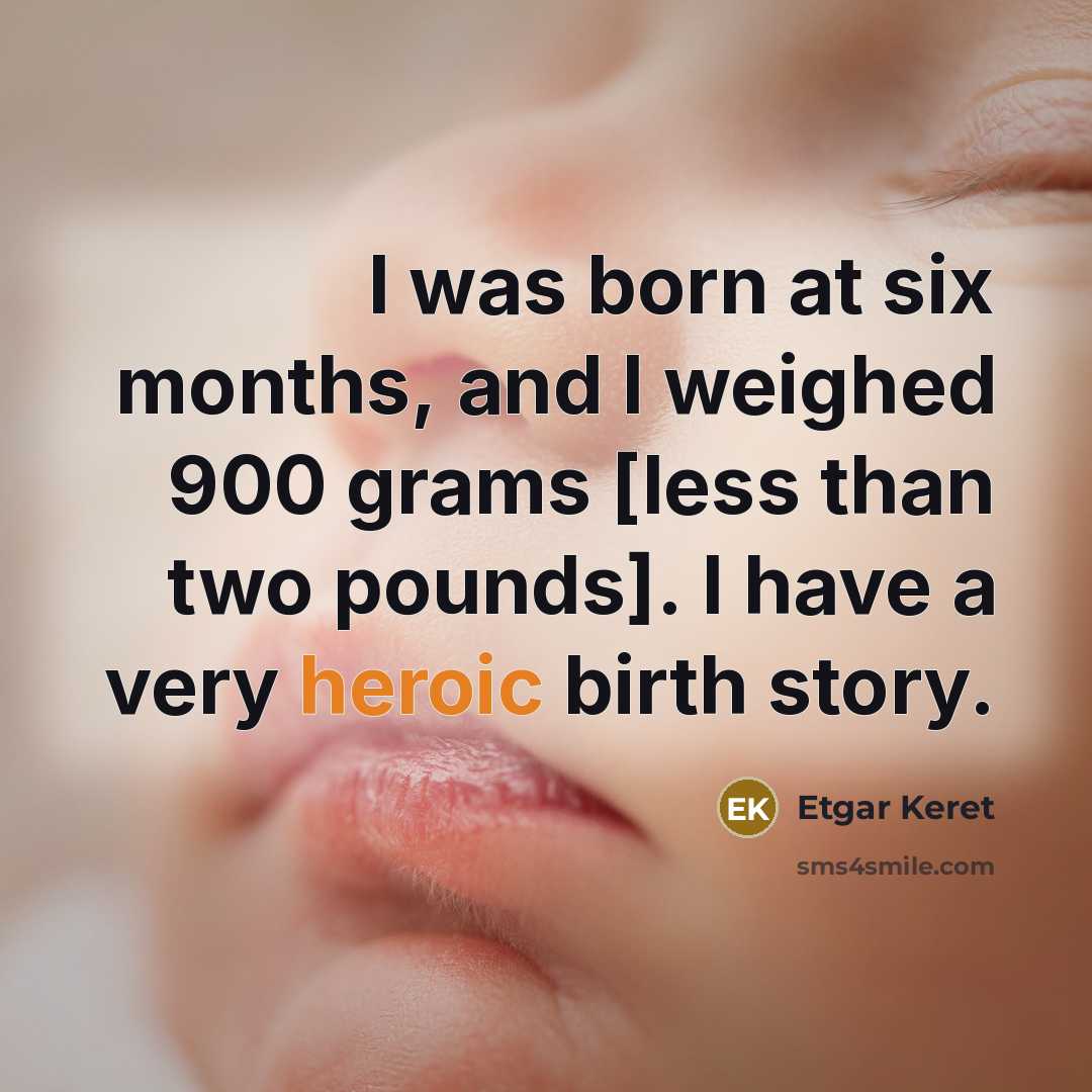 “I was born at six months, and I weighed 900…” quote by Etgar Keret