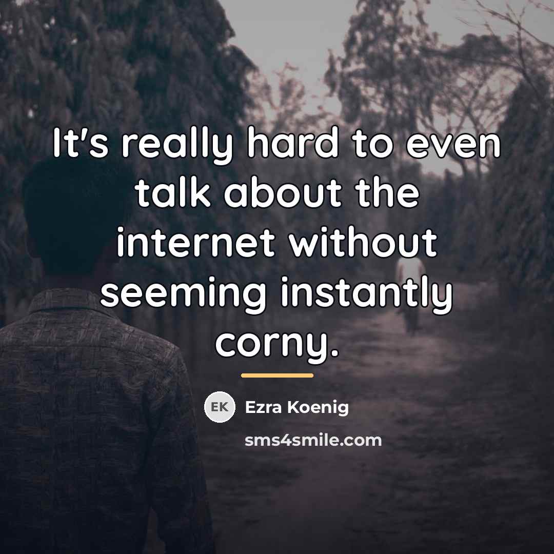 “It's really hard to even talk about the internet without…” quote by Ezra Koenig