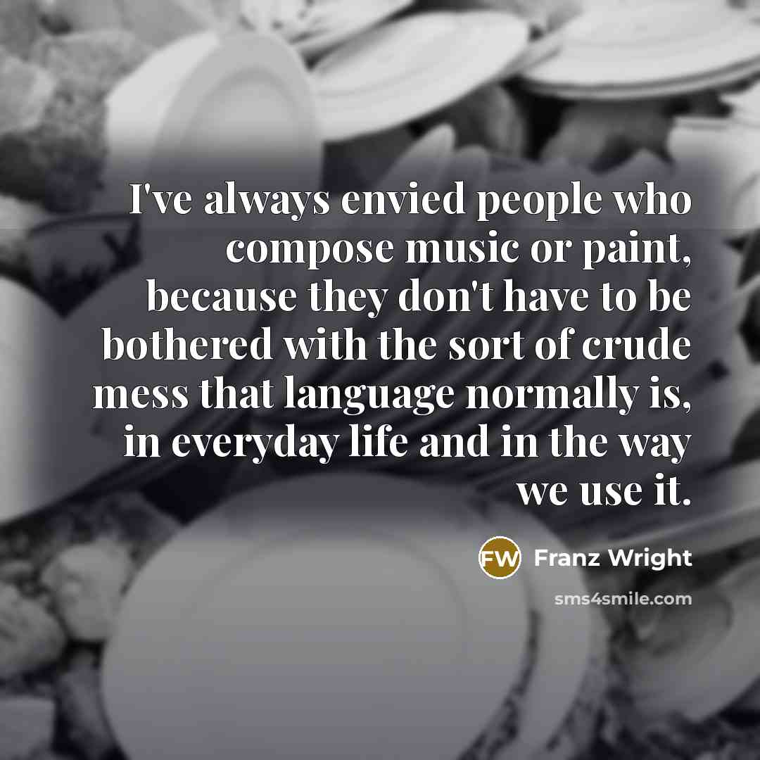 “I've always envied people who compose music or paint, because…” quote by Franz Wright