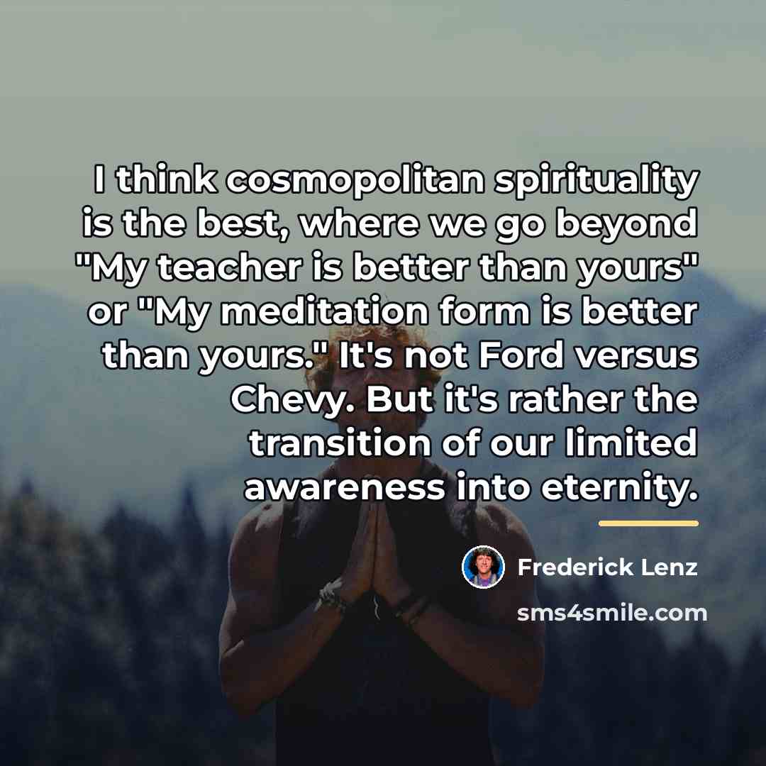 “I think cosmopolitan spirituality is the best, where we go…” quote by Frederick Lenz