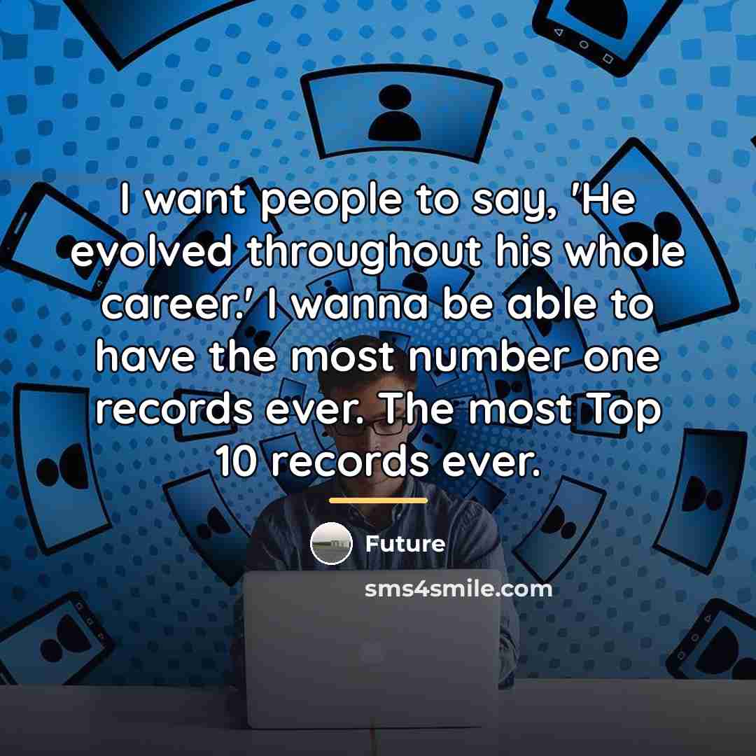 “I want people to say, 'He evolved throughout his whole…” quote by Future