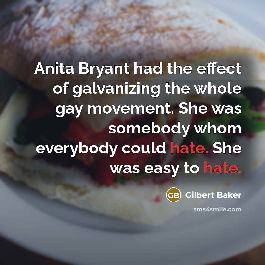 “Anita Bryant had the effect of galvanizing the whole gay…” quote by Gilbert Baker