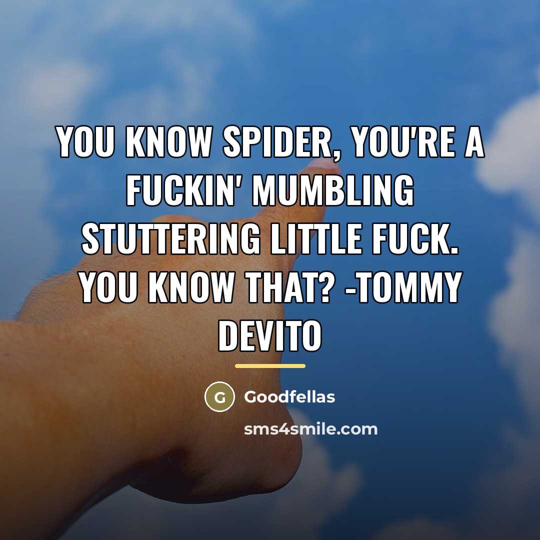 “You know Spider, you're a fuckin' mumbling stuttering little fuck.…” quote by Goodfellas