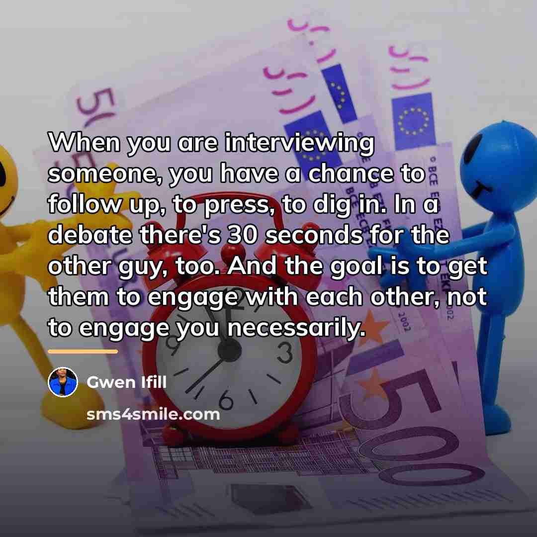 “When you are interviewing someone, you have a chance to…” quote by Gwen Ifill