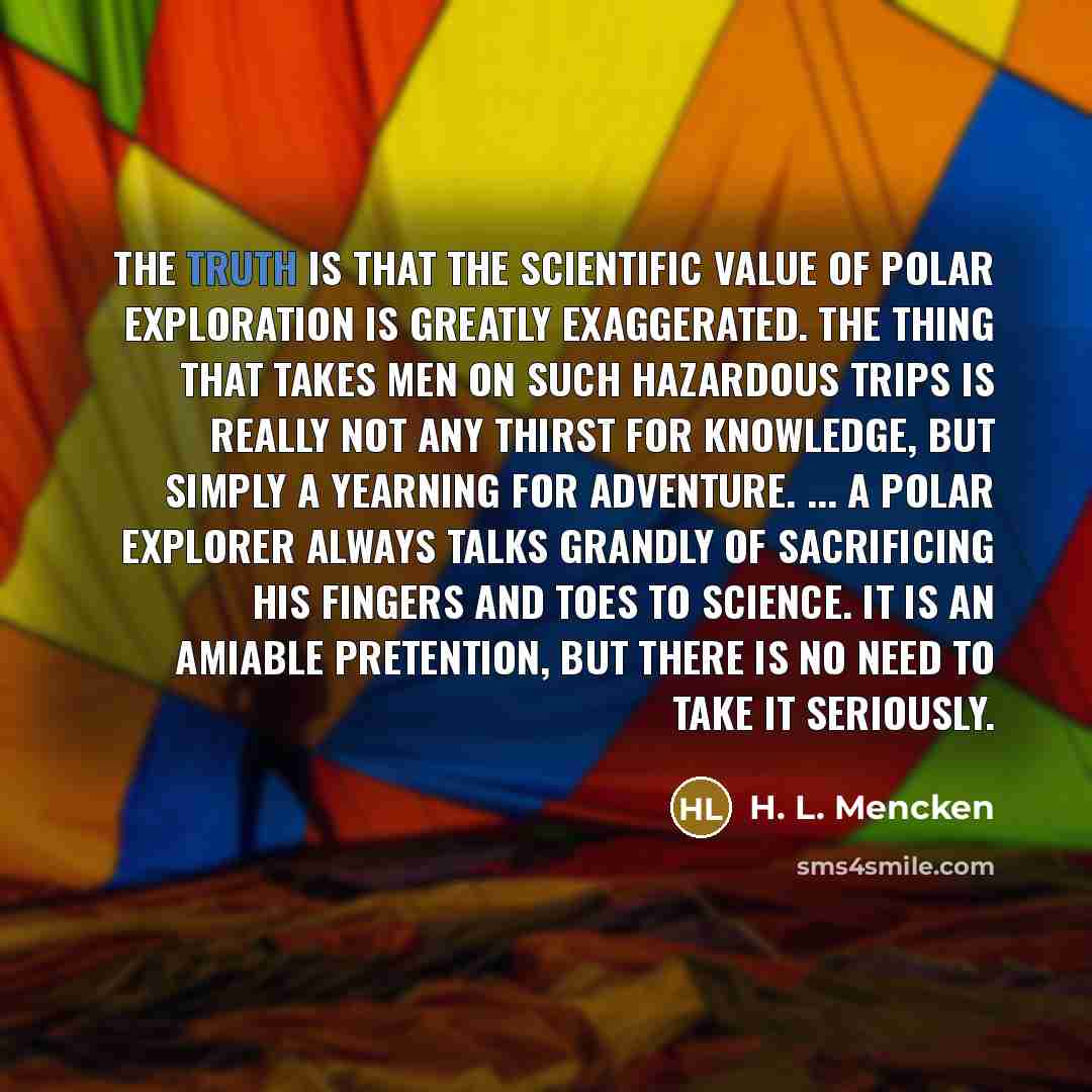“The truth is that the scientific value of Polar exploration…” quote by H. L. Mencken