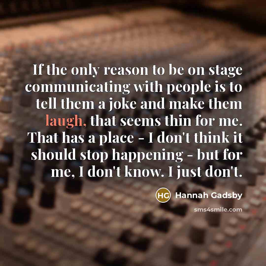 “If the only reason to be on stage communicating with…” quote by Hannah Gadsby
