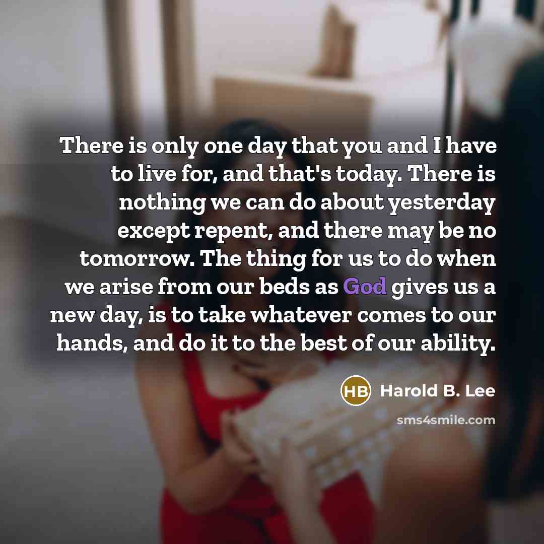 “There is only one day that you and I have…” quote by Harold B. Lee