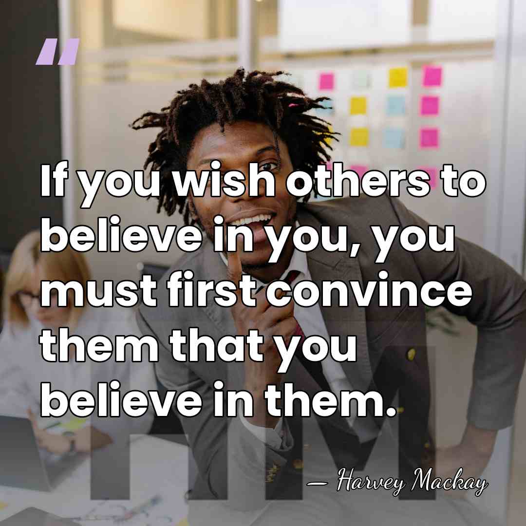 If you wish others to believe in you, you must first convince&hellip; - Harvey Mackay