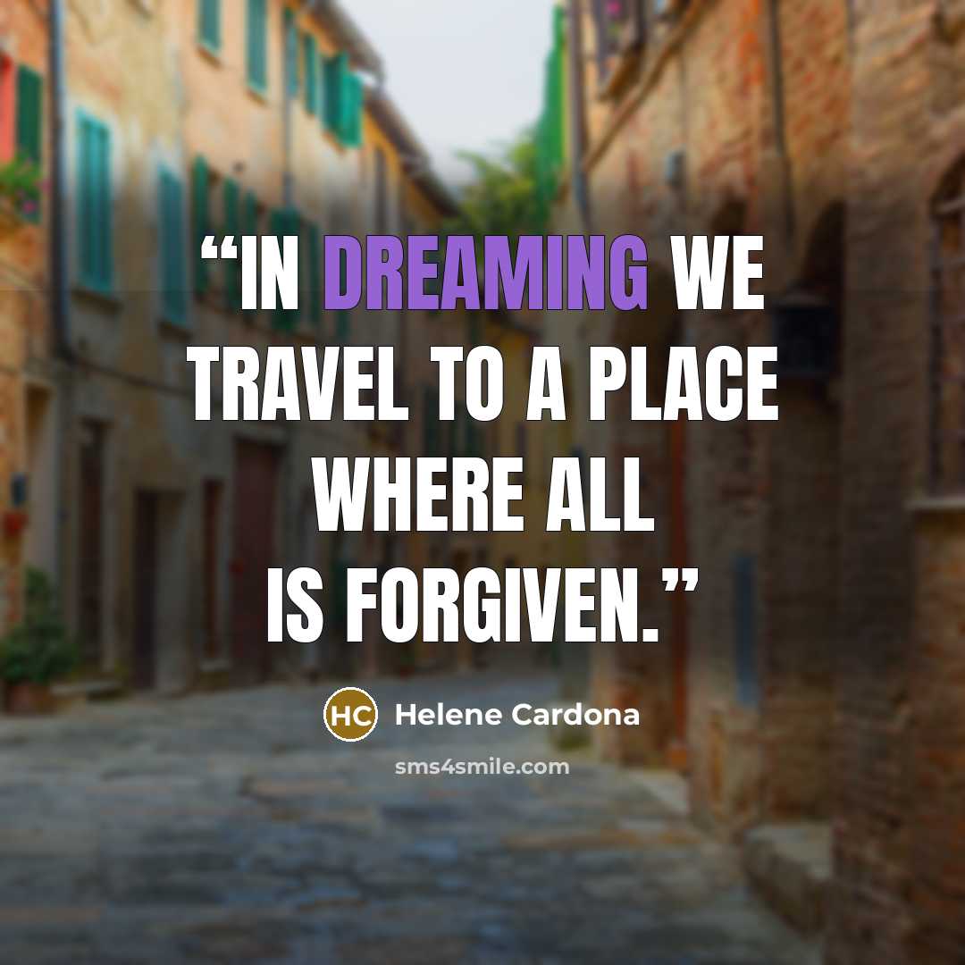 “In dreaming we travel to a place where all is forgiven.” quote by Helene Cardona