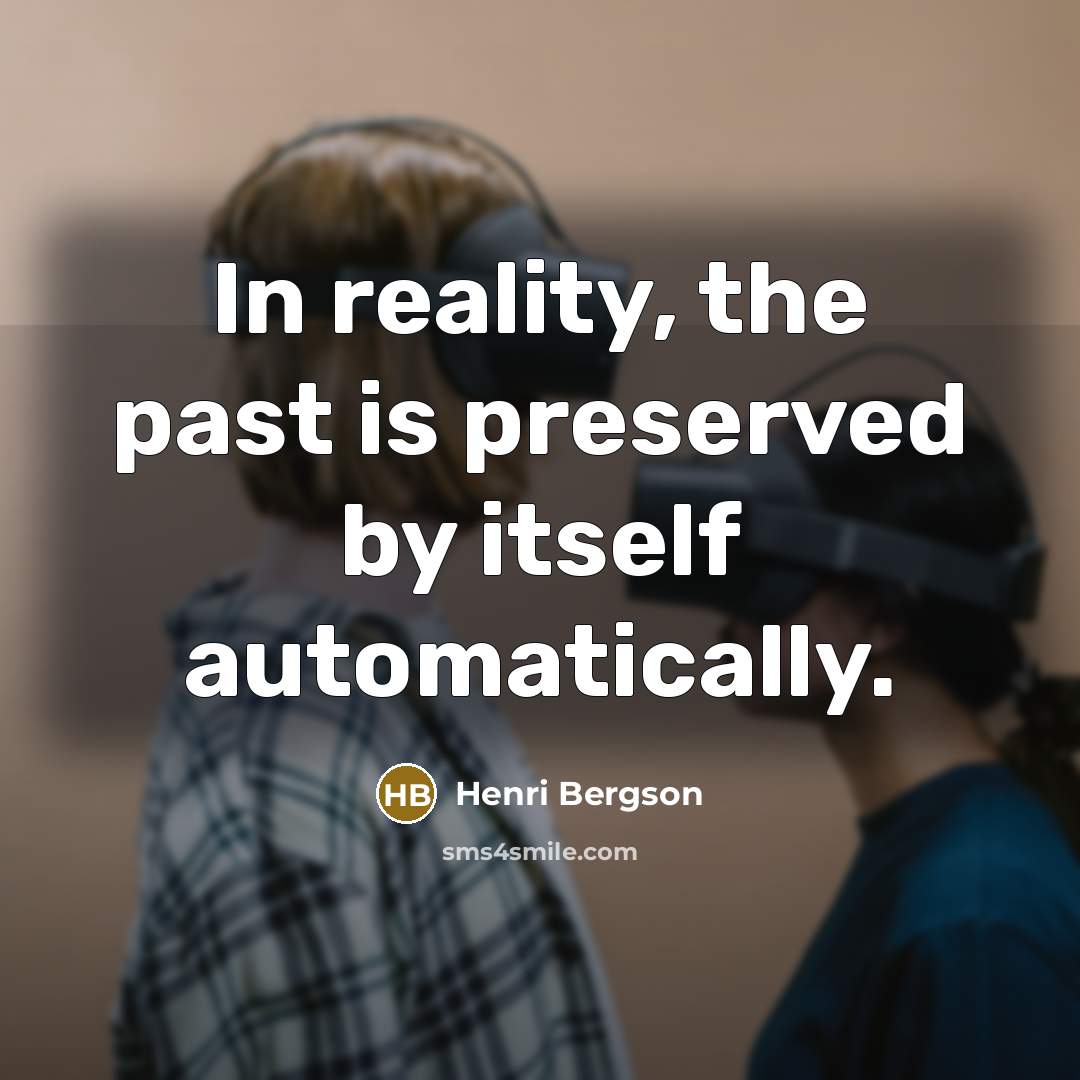 “In reality, the past is preserved by itself automatically.…” quote by Henri Bergson